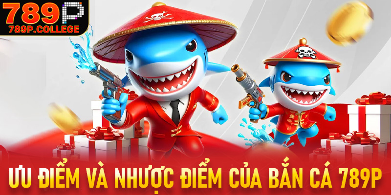 Ưu điểm và nhược điểm của Bắn cá 789P