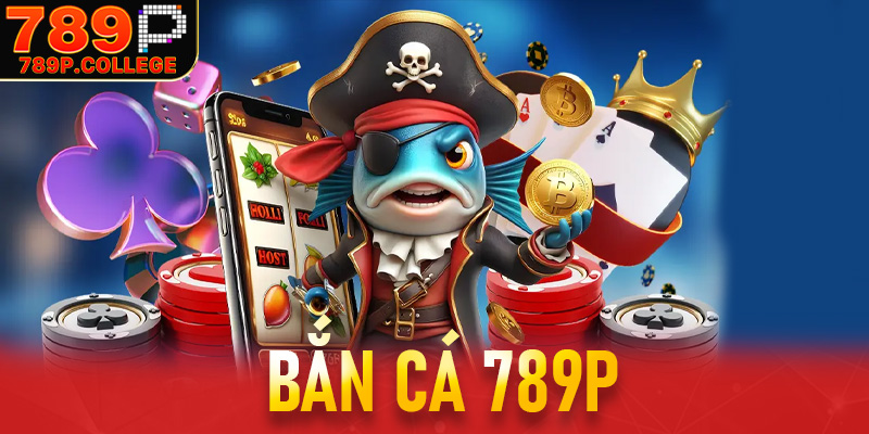 Bắn cá 789P - Thiên đường trò chơi bắn cá săn lùng kho báu