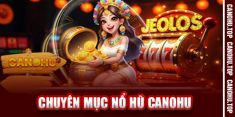Chuyên Mục Nổ Hũ Canohu