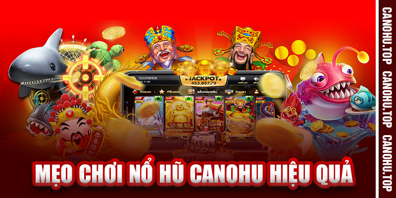 Mẹo Chơi Nổ Hũ Canohu Hiệu Quả