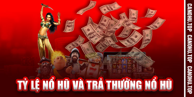 Tỷ Lệ Nổ Hũ Và Trả Thưởng Nổ Hũ Canohu