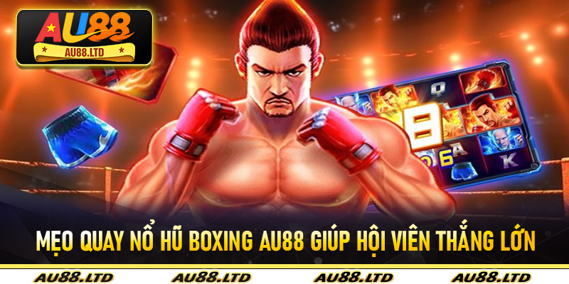 Mẹo quay Nổ Hũ Boxing Au88 giúp hội viên thắng lớn