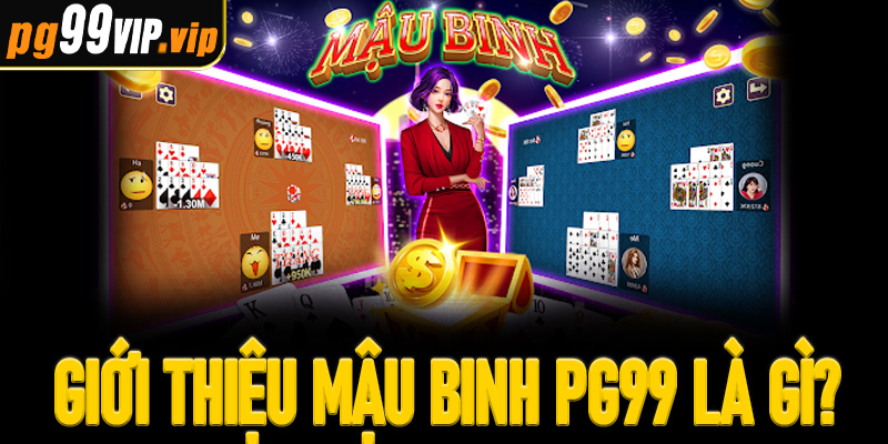 Giới thiệu Mậu binh PG99 là gì?