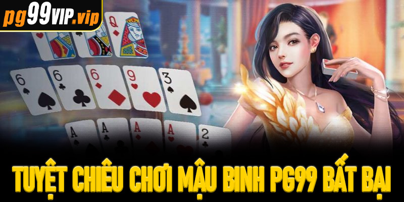 Tuyệt chiêu chơi mậu binh PG99 bất bại cho cược thủ