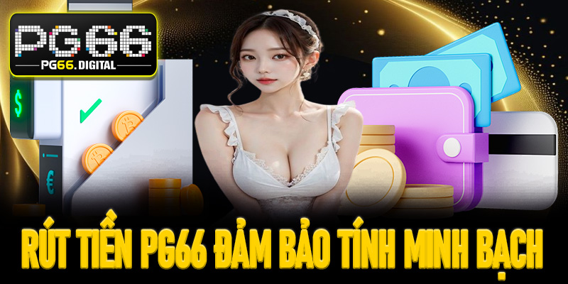 Rút tiền PG66 nhanh chóng đảm bảo tính minh bạch tuyệt đối