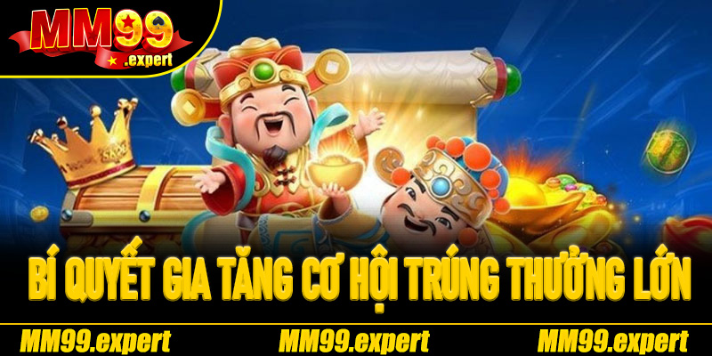 Bí quyết gia tăng cơ hội trúng thưởng lớn tại Nổ Hũ Thần Tài MM99