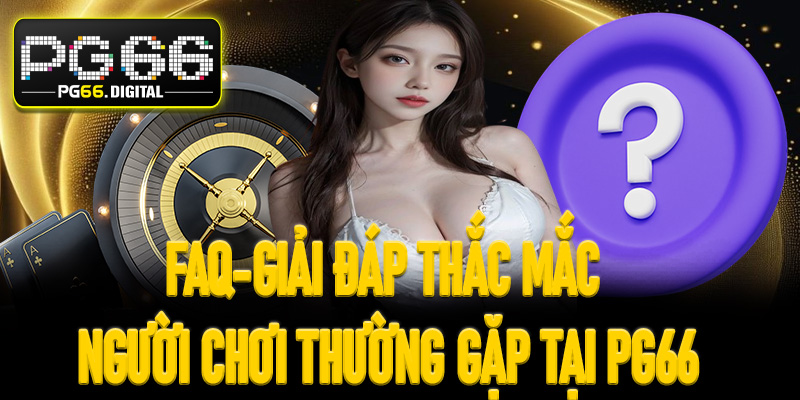 FAQ-Giải đáp thắc mắc người chơi thường gặp tại PG66