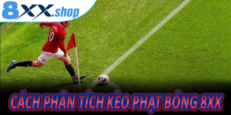Cách Phân Tích Kèo Phạt Bóng 8XX Trước Trận