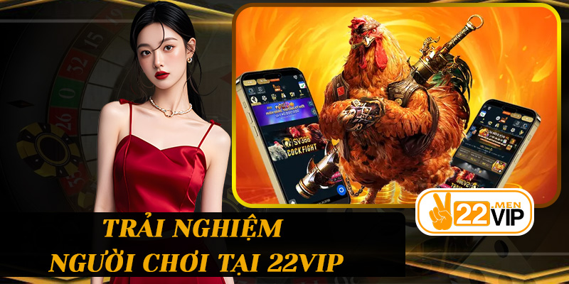 Trải nghiệm người chơi tại 22vip